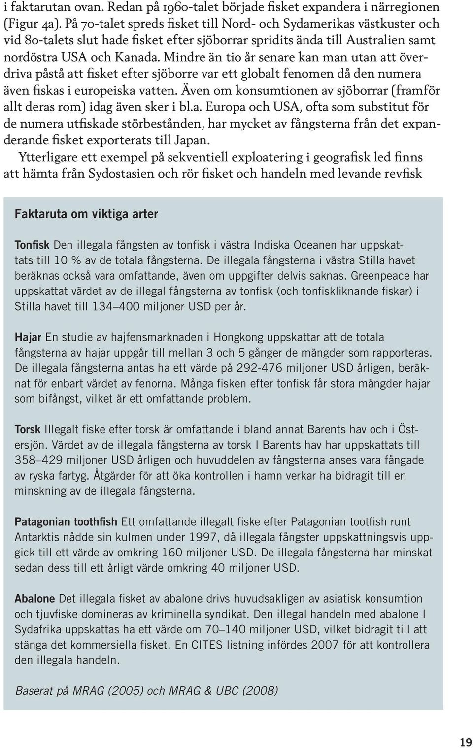 Mindre än tio år senare kan man utan att överdriva påstå att fisket efter sjöborre var ett globalt fenomen då den numera även fiskas i europeiska vatten.