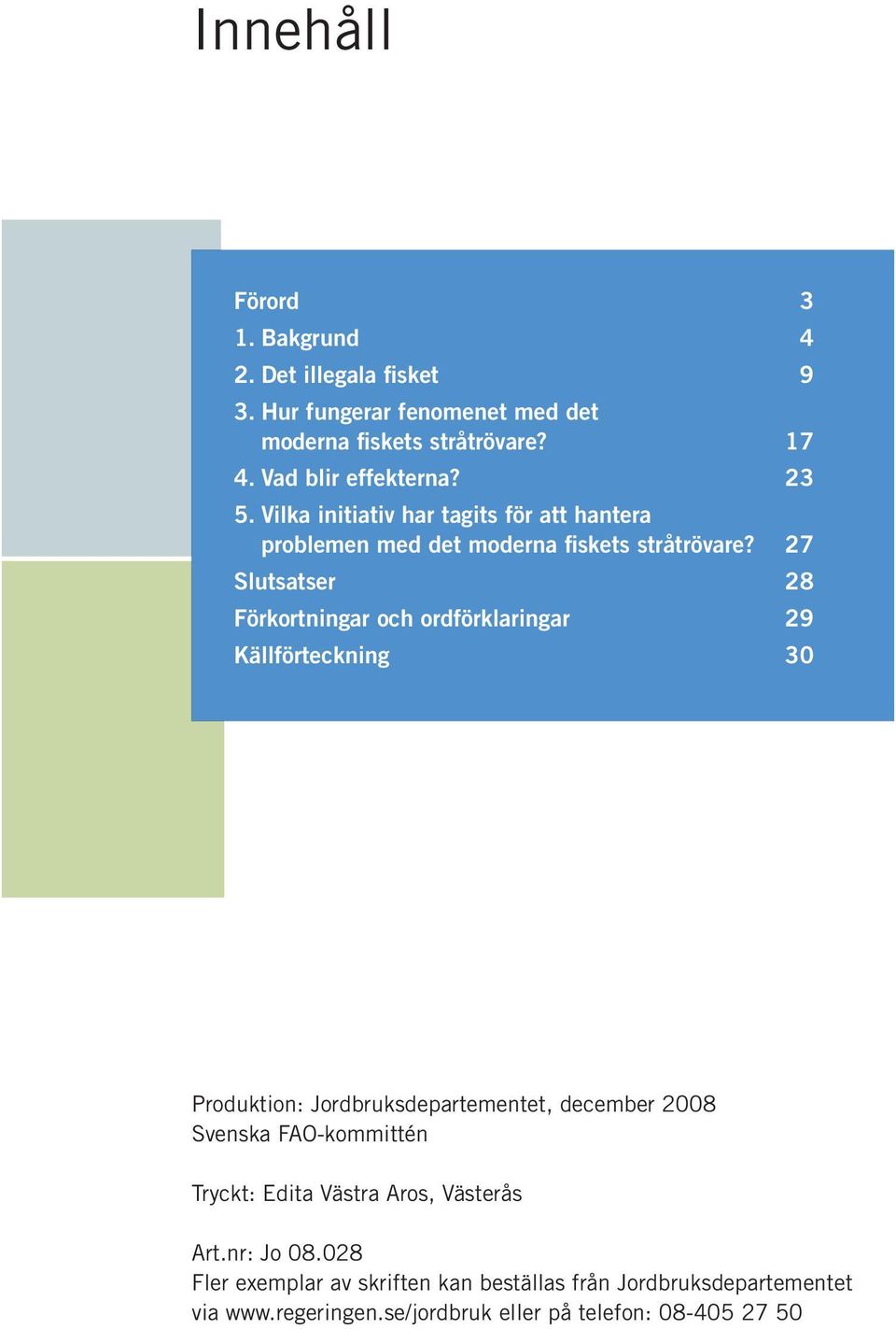 27 Slutsatser 28 Förkortningar och ordförklaringar 29 Källförteckning 30 Produktion: Jordbruksdepartementet, december 2008 Svenska