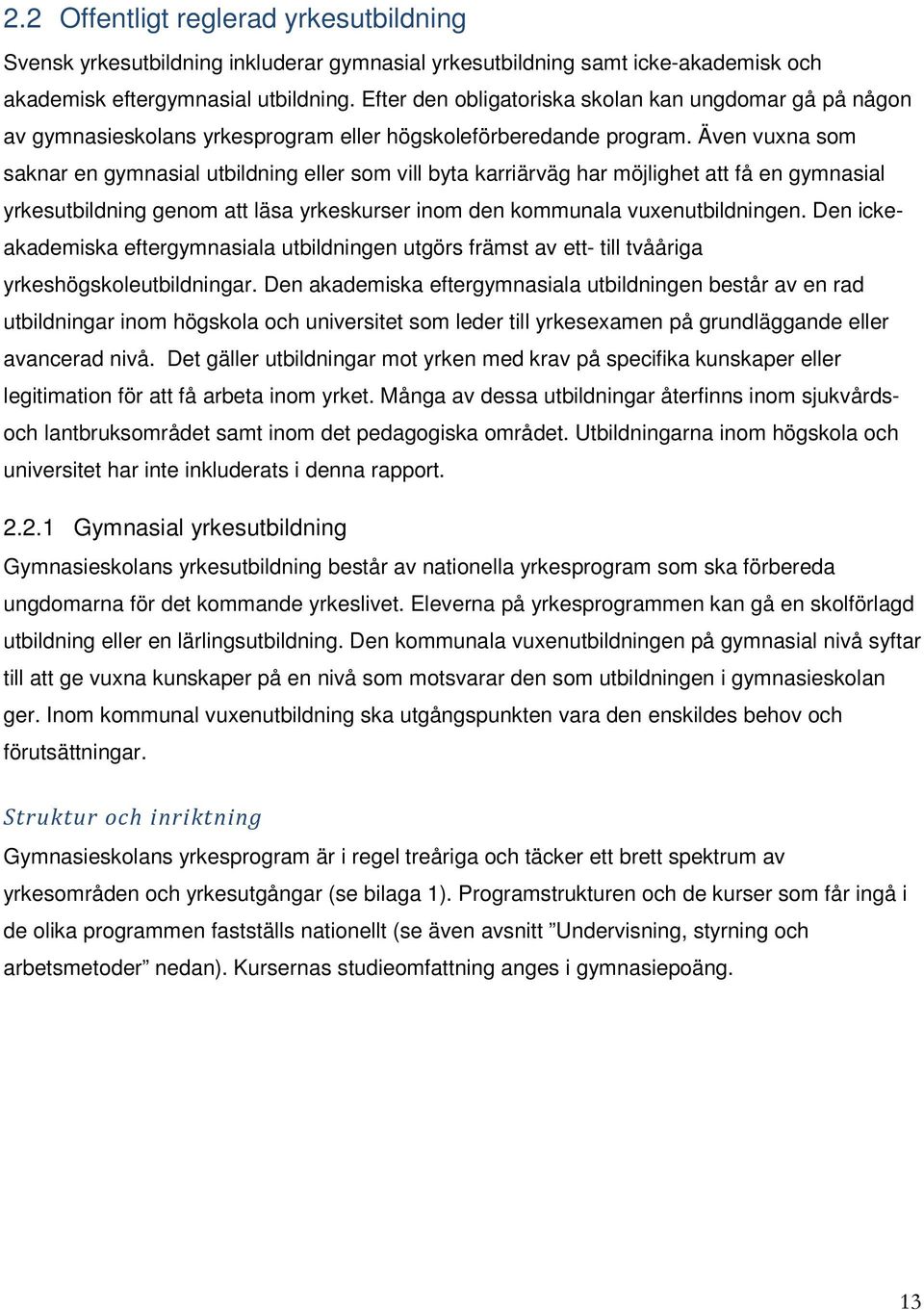 Även vuxna som saknar en gymnasial utbildning eller som vill byta karriärväg har möjlighet att få en gymnasial yrkesutbildning genom att läsa yrkeskurser inom den kommunala vuxenutbildningen.