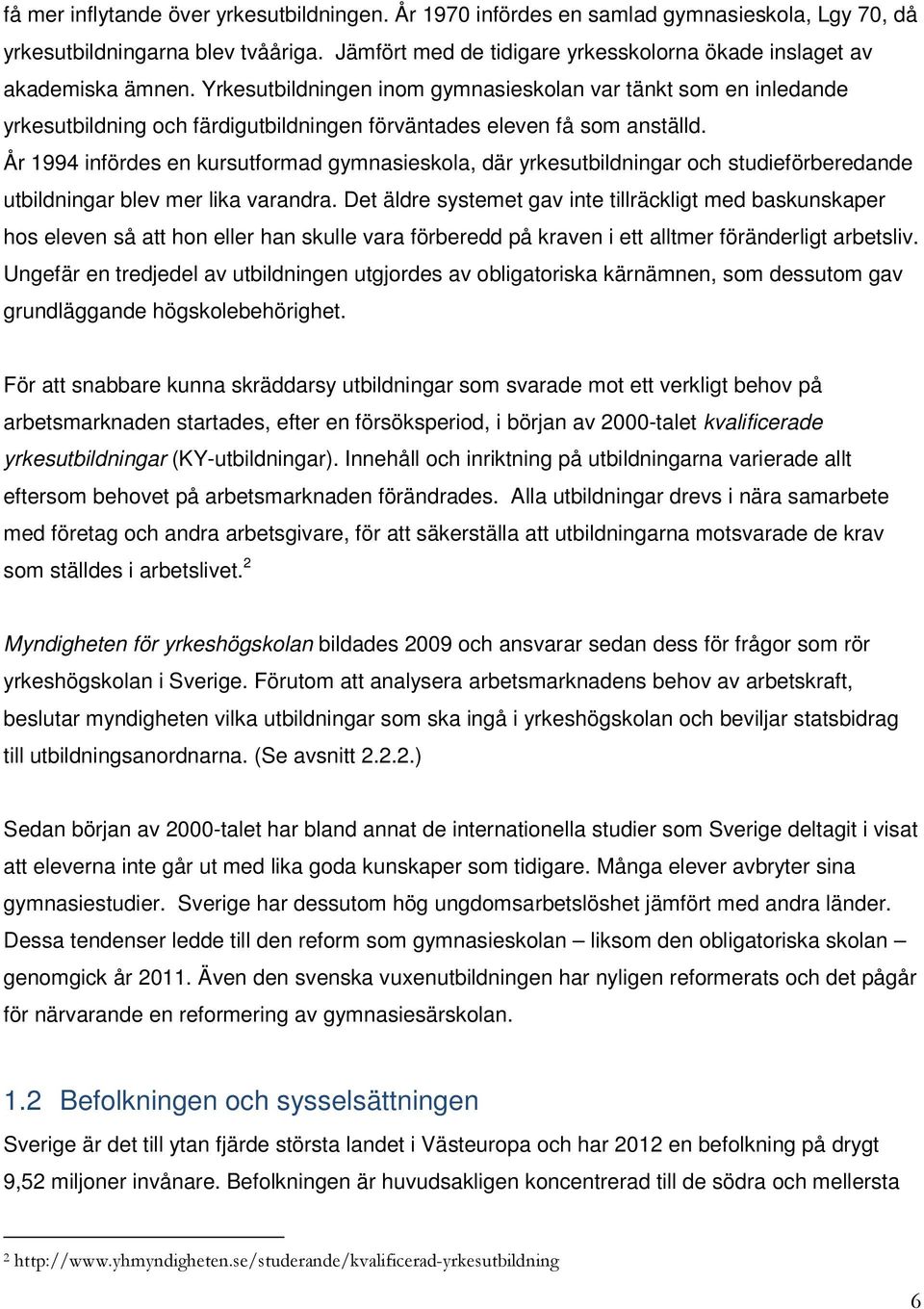 Yrkesutbildningen inom gymnasieskolan var tänkt som en inledande yrkesutbildning och färdigutbildningen förväntades eleven få som anställd.