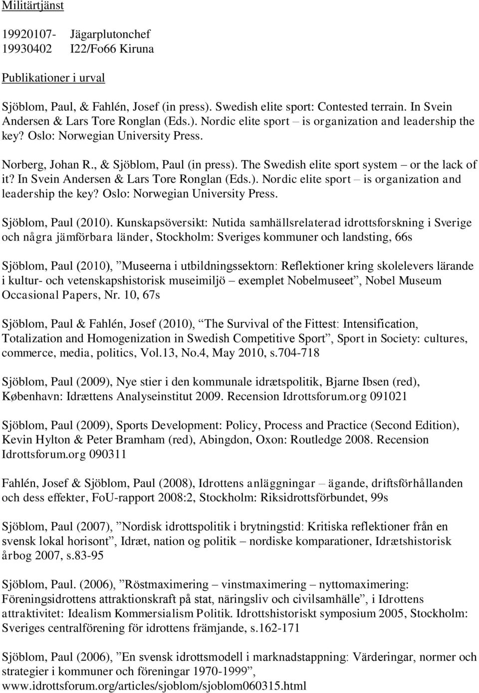 The Swedish elite sport system or the lack of it? In Svein Andersen & Lars Tore Ronglan (Eds.). Nordic elite sport is organization and leadership the key? Oslo: Norwegian University Press.