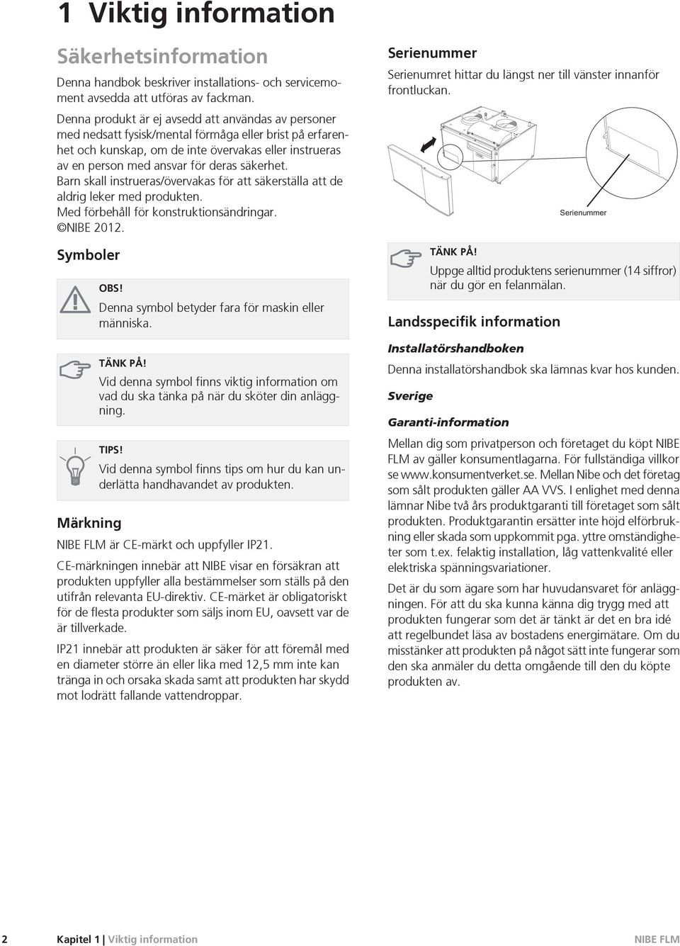 säkerhet. Barn skall instrueras/övervakas för att säkerställa att de aldrig leker med produkten. Med förbehåll för konstruktionsändringar. NIBE 2012. Symboler OBS!