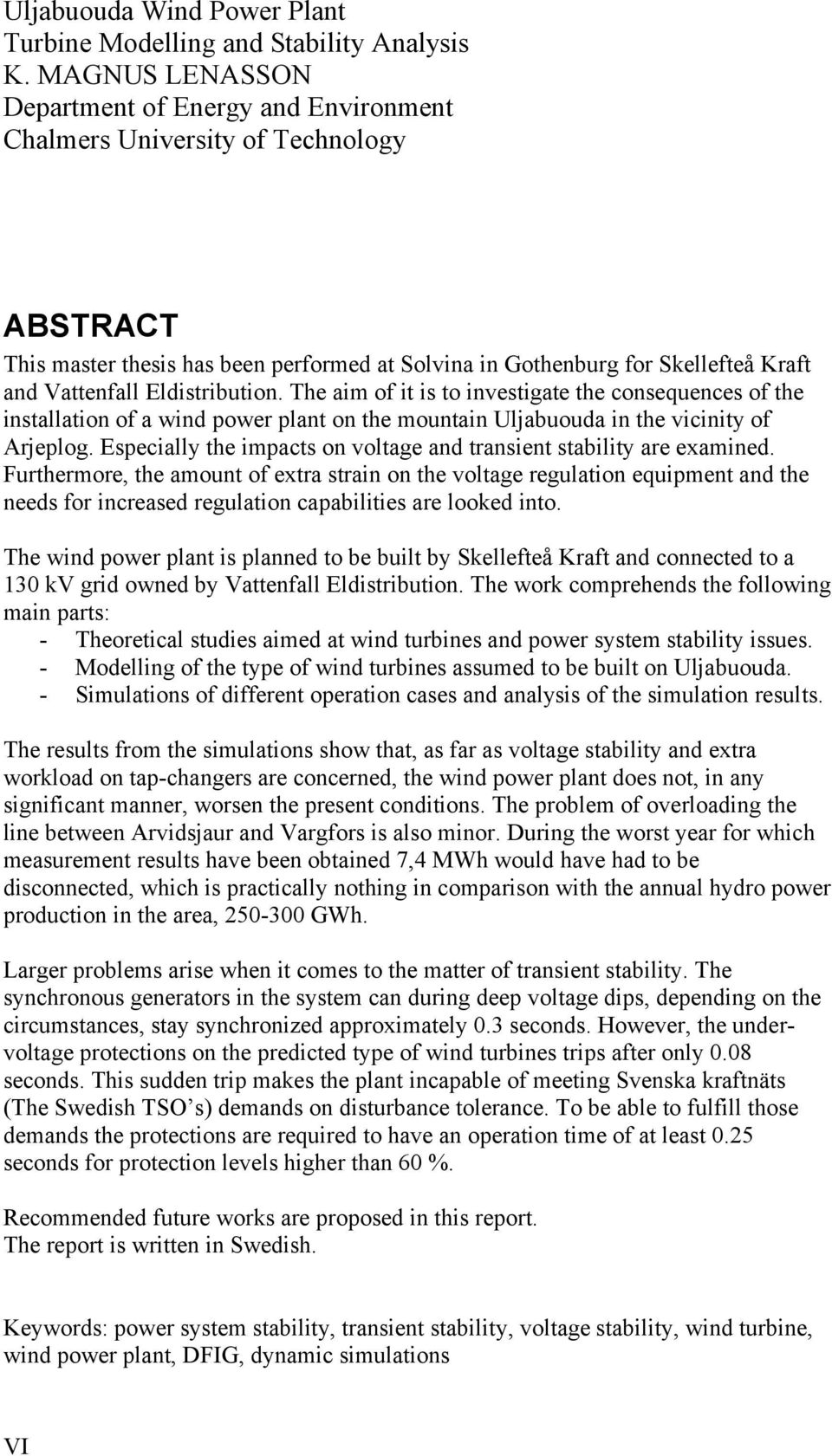 Eldistribution. The aim of it is to investigate the consequences of the installation of a wind power plant on the mountain Uljabuouda in the vicinity of Arjeplog.