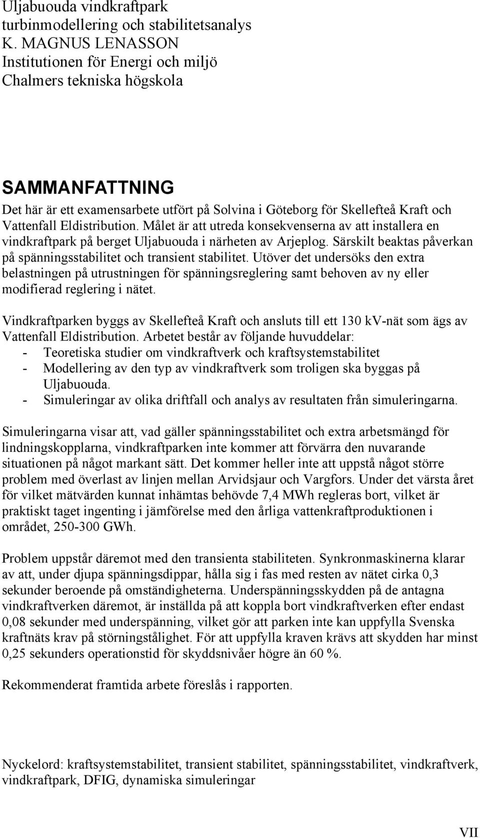 Eldistribution. Målet är att utreda konsekvenserna av att installera en vindkraftpark på berget Uljabuouda i närheten av Arjeplog.