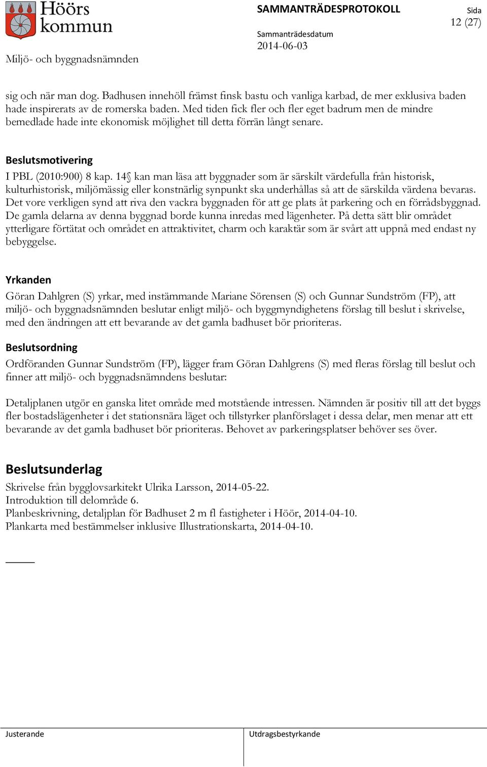 14 kan man läsa att byggnader som är särskilt värdefulla från historisk, kulturhistorisk, miljömässig eller konstnärlig synpunkt ska underhållas så att de särskilda värdena bevaras.