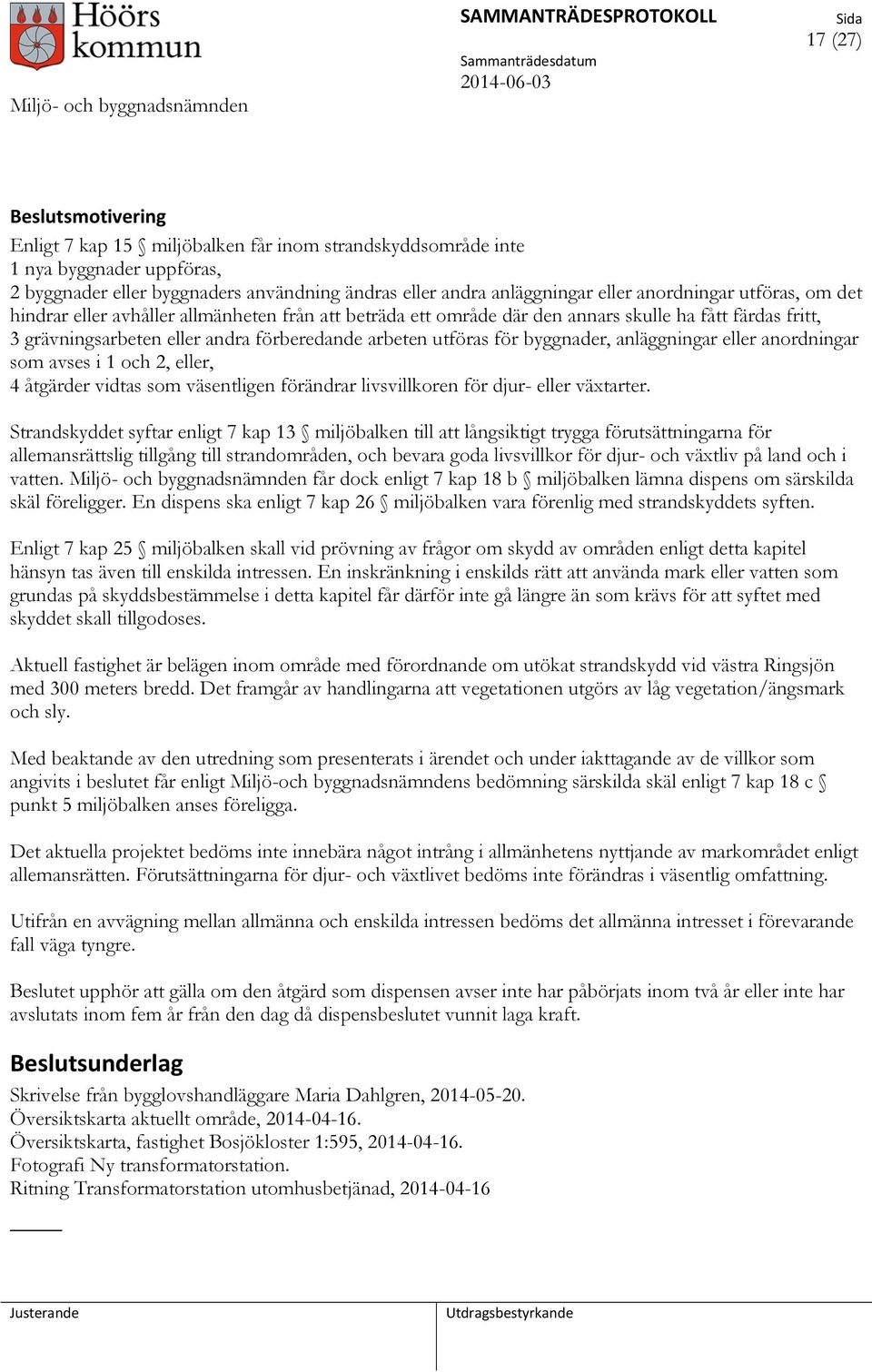 byggnader, anläggningar eller anordningar som avses i 1 och 2, eller, 4 åtgärder vidtas som väsentligen förändrar livsvillkoren för djur- eller växtarter.