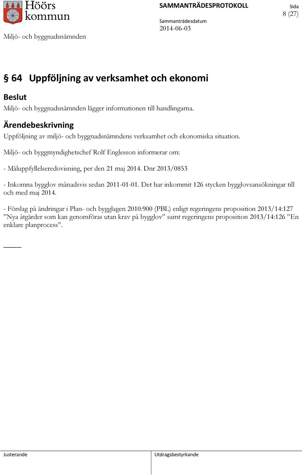 Miljö- och byggmyndighetschef Rolf Englesson informerar om: - Måluppfyllelseredovisning, per den 21 maj 2014. Dnr 2013/0853 - Inkomna bygglov månadsvis sedan 2011-01-01.