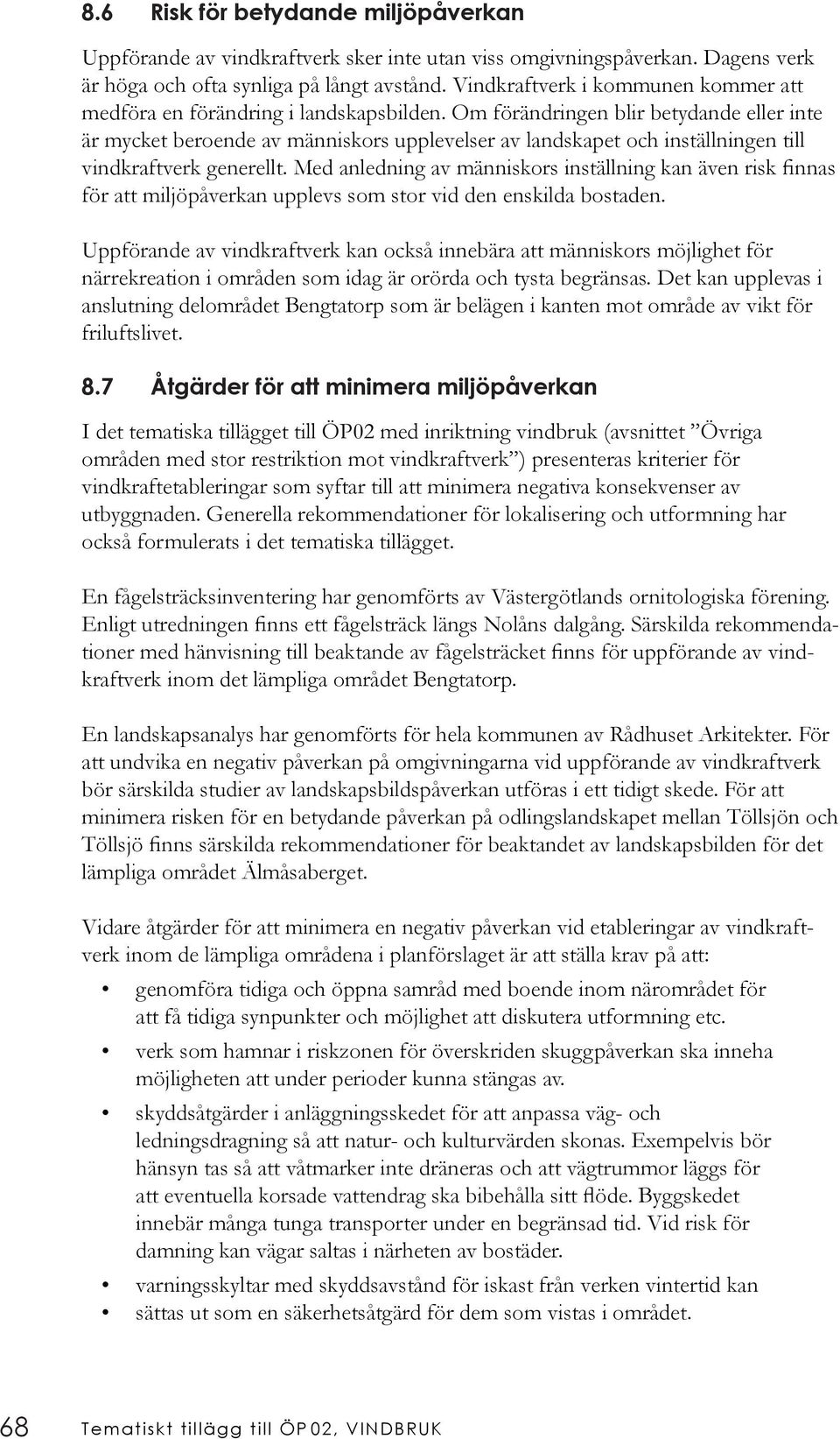 Om förändringen blir betydande eller inte är mycket beroende av människors upplevelser av landskapet och inställningen till vindkraftverk generellt.