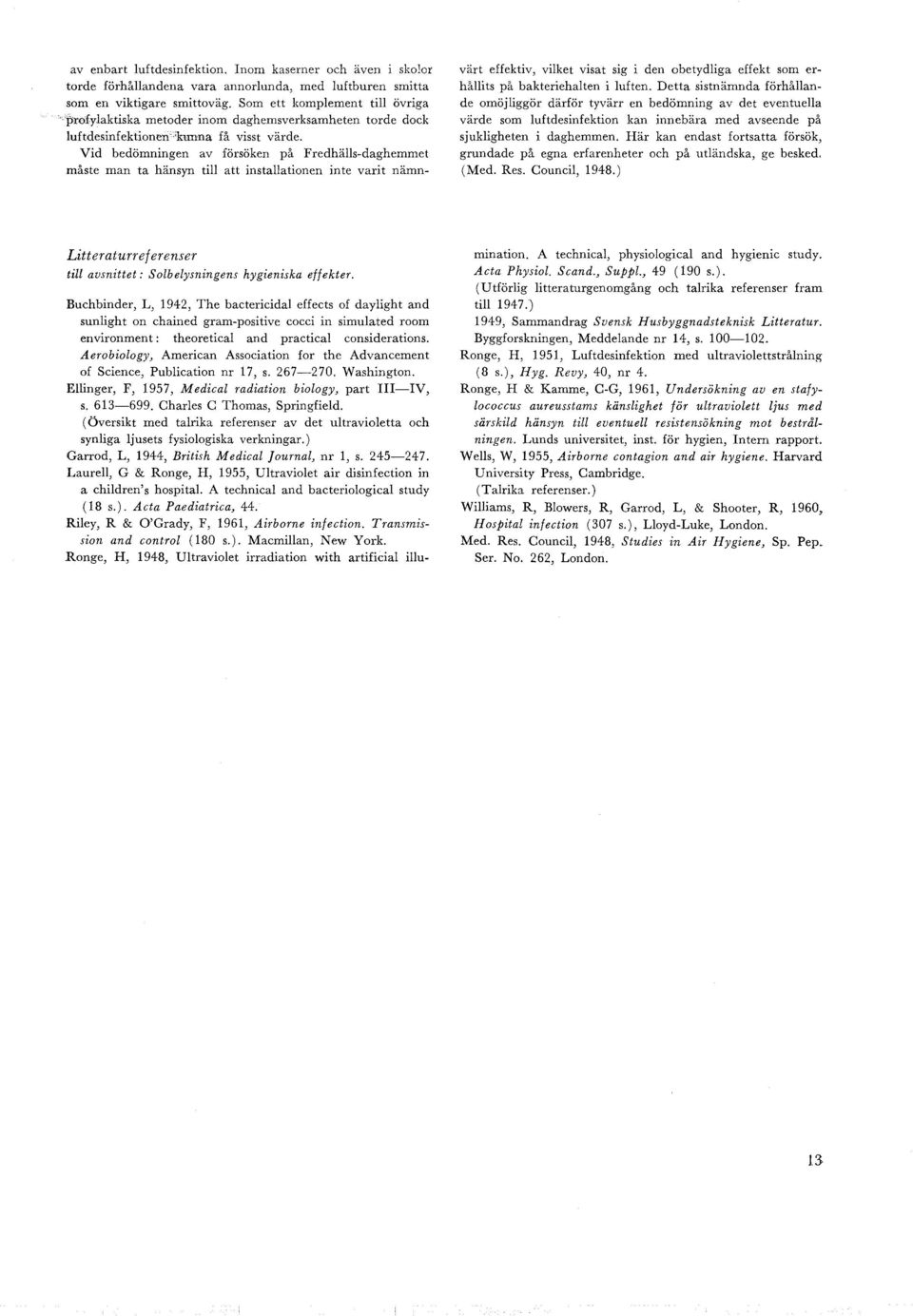 Vid bedömningen av försöken på Fredhäs-daghemmet måste man ta hänsyn ti att instaationen inte varit nämn- Buchbinder, L, 1942, The bactericida effects of dayight and sunight on chained gram-positive