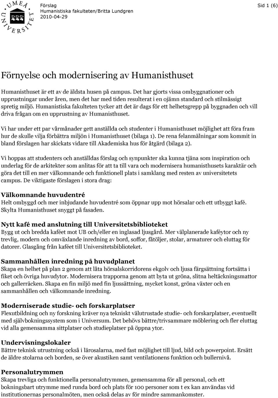 Humanistiska fakulteten tycker att det är dags för ett helhetsgrepp på byggnaden och vill driva frågan om en upprustning av Humanisthuset.