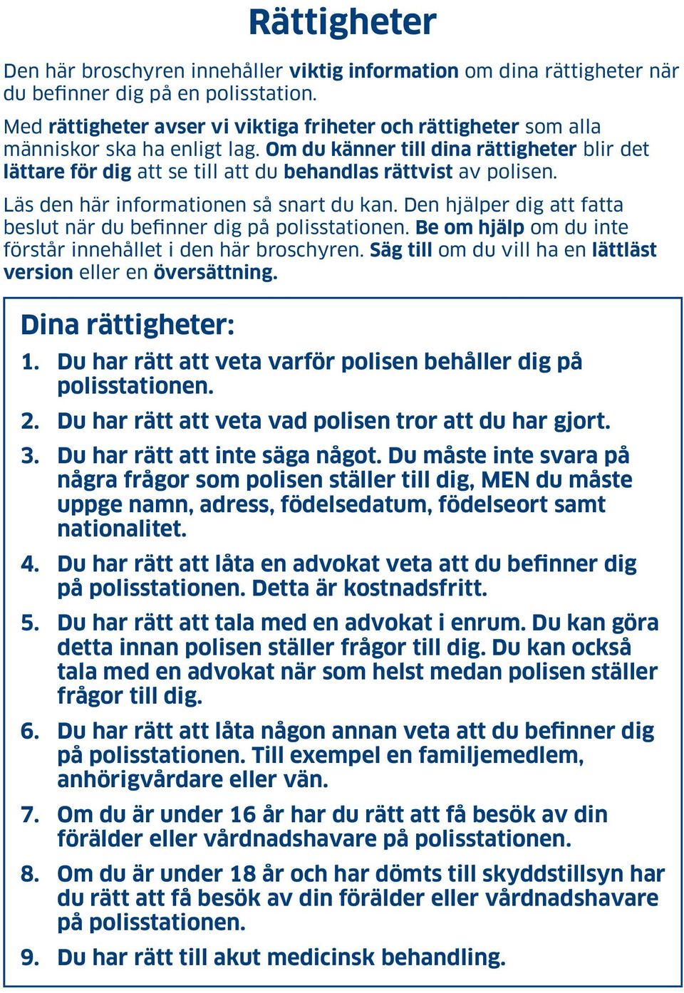 Om du känner till dina rättigheter blir det lättare för dig att se till att du behandlas rättvist av polisen. Läs den här informationen så snart du kan.