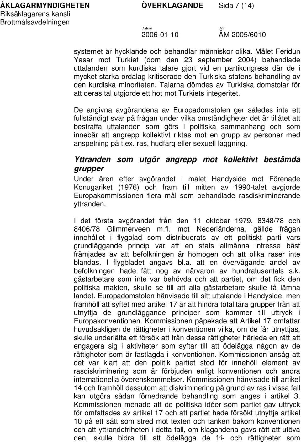 behandling av den kurdiska minoriteten. Talarna dömdes av Turkiska domstolar för att deras tal utgjorde ett hot mot Turkiets integeritet.