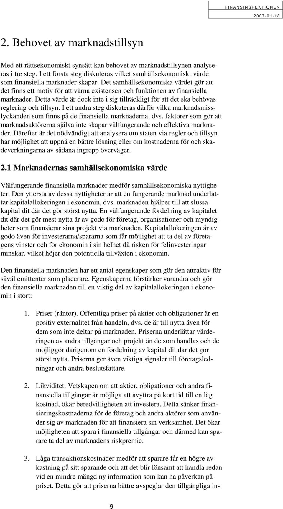 Det samhällsekonomiska värdet gör att det finns ett motiv för att värna existensen och funktionen av finansiella marknader.