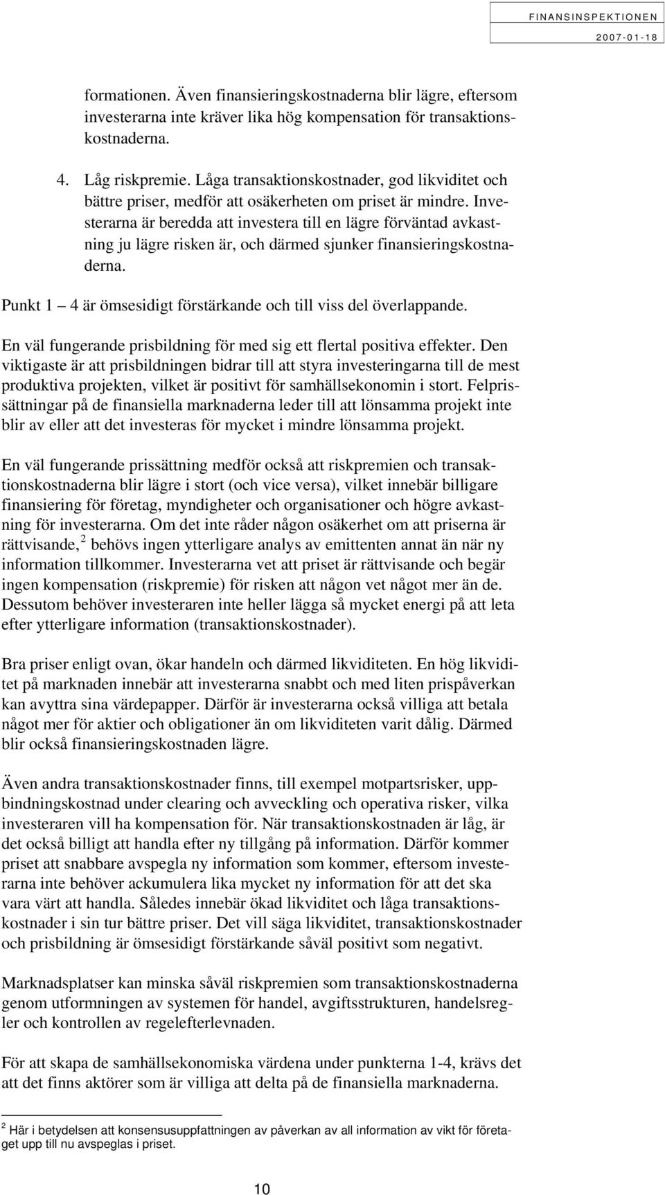 Investerarna är beredda att investera till en lägre förväntad avkastning ju lägre risken är, och därmed sjunker finansieringskostnaderna.