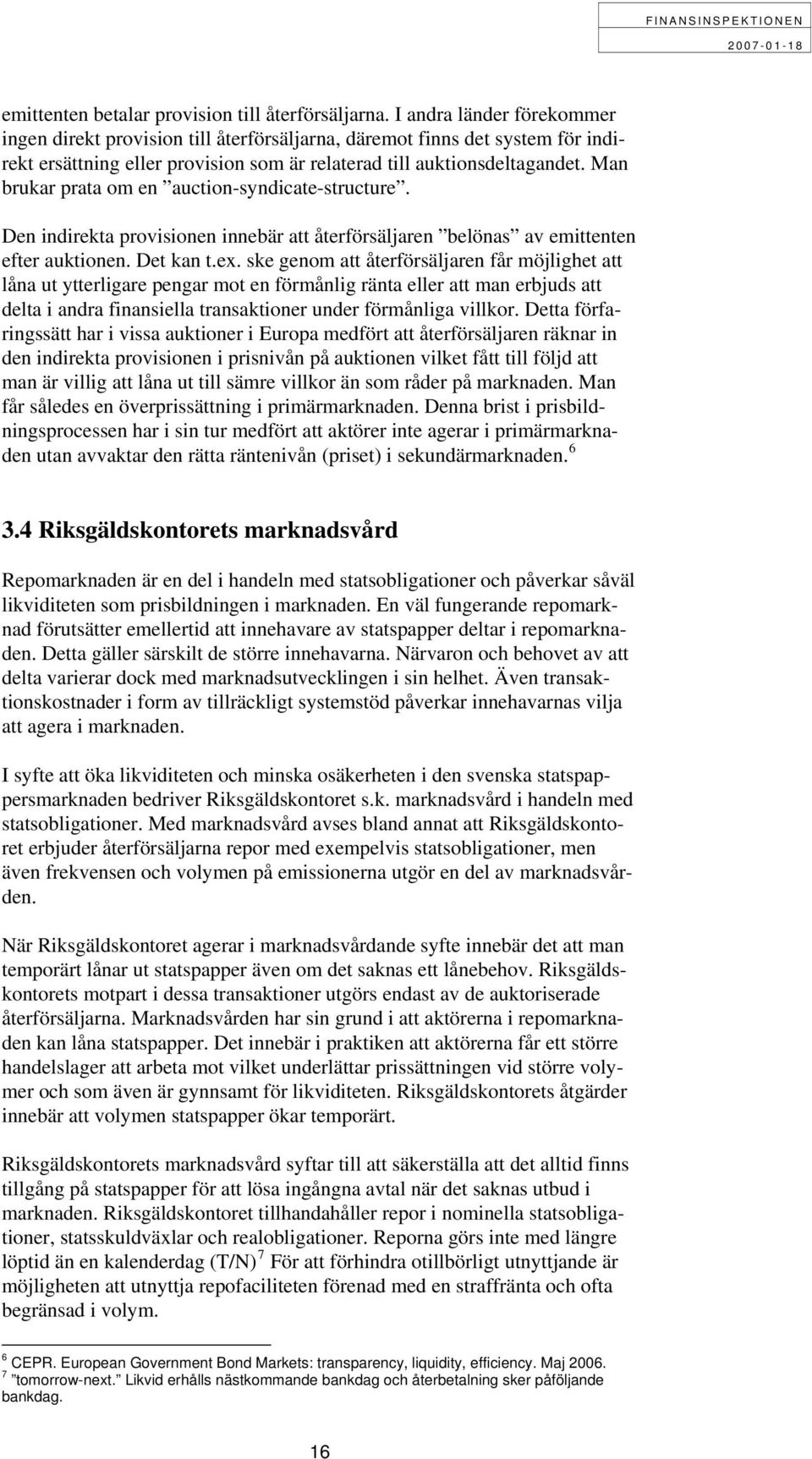 Man brukar prata om en auction-syndicate-structure. Den indirekta provisionen innebär att återförsäljaren belönas av emittenten efter auktionen. Det kan t.ex.