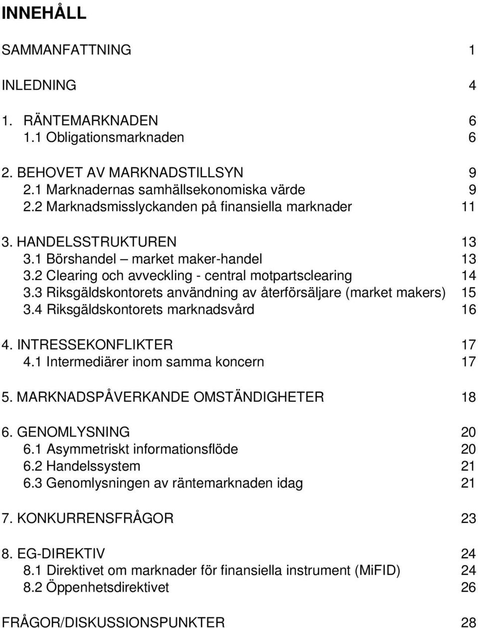 3 Riksgäldskontorets användning av återförsäljare (market makers) 15 3.4 Riksgäldskontorets marknadsvård 16 4. INTRESSEKONFLIKTER 17 4.1 Intermediärer inom samma koncern 17 5.