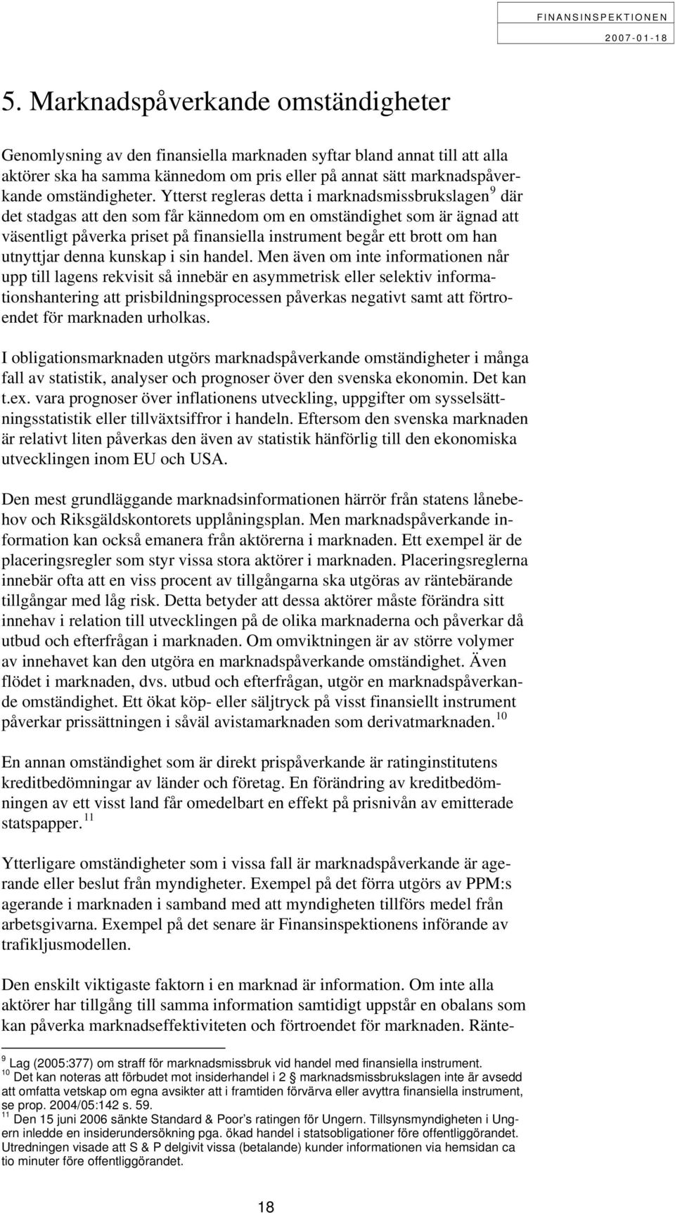 Ytterst regleras detta i marknadsmissbrukslagen 9 där det stadgas att den som får kännedom om en omständighet som är ägnad att väsentligt påverka priset på finansiella instrument begår ett brott om