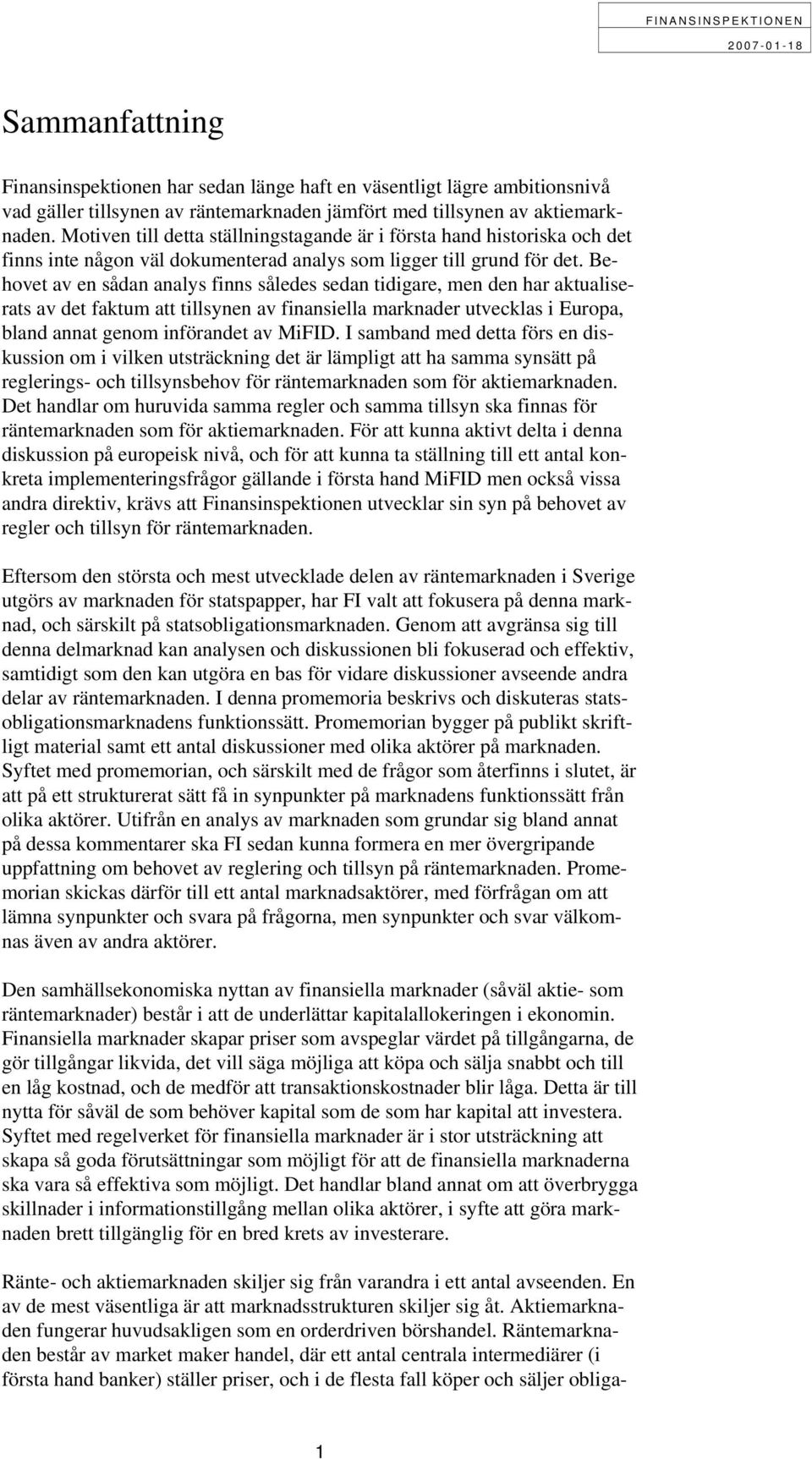 Behovet av en sådan analys finns således sedan tidigare, men den har aktualiserats av det faktum att tillsynen av finansiella marknader utvecklas i Europa, bland annat genom införandet av MiFID.