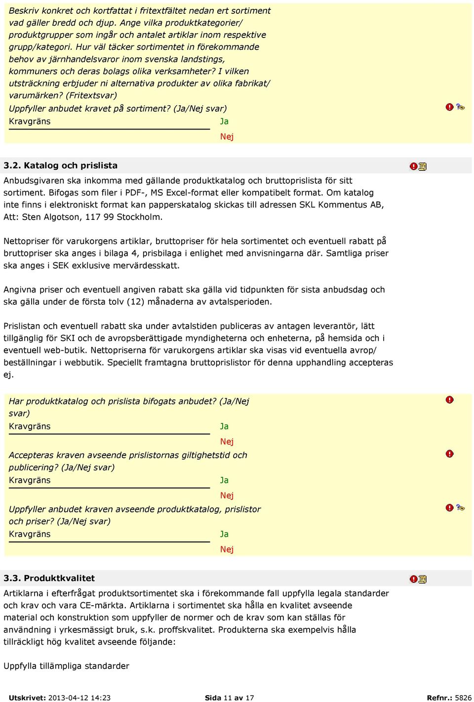 Hur väl täcker sortimentet in förekommande behov av järnhandelsvaror inom svenska landstings, kommuners och deras bolags olika verksamheter?