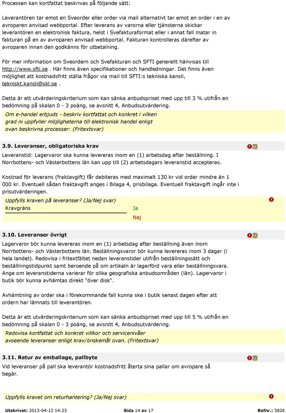 Fakturan kontrolleras därefter av avroparen innan den godkänns för utbetalning. För mer information om Sveordern och Svefakturan och SFTI generellt hänvisas till http://www.sfti.se.