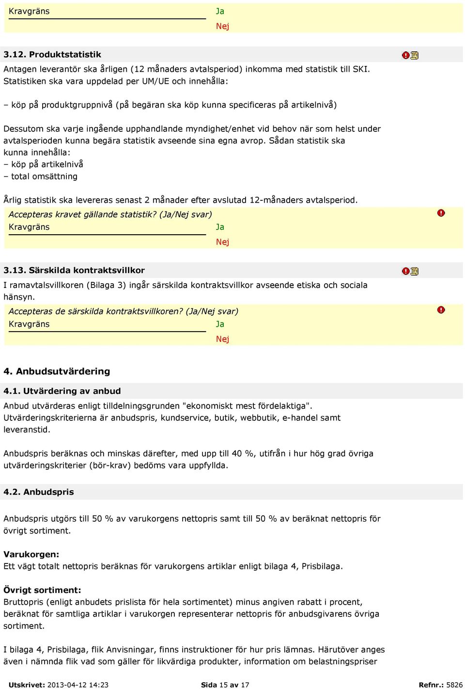 behov när som helst under avtalsperioden kunna begära statistik avseende sina egna avrop.