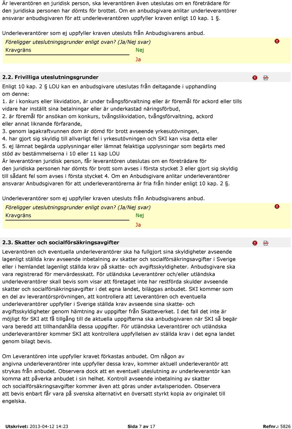 Föreligger uteslutningsgrunder enligt ovan? (/ svar) 2.2. Frivilliga uteslutningsgrunder Enligt 10 kap. 2 LOU kan en anbudsgivare uteslutas från deltagande i upphandling om denne: 1.