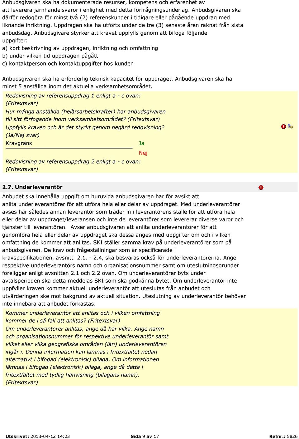 Uppdragen ska ha utförts under de tre (3) senaste åren räknat från sista anbudsdag.