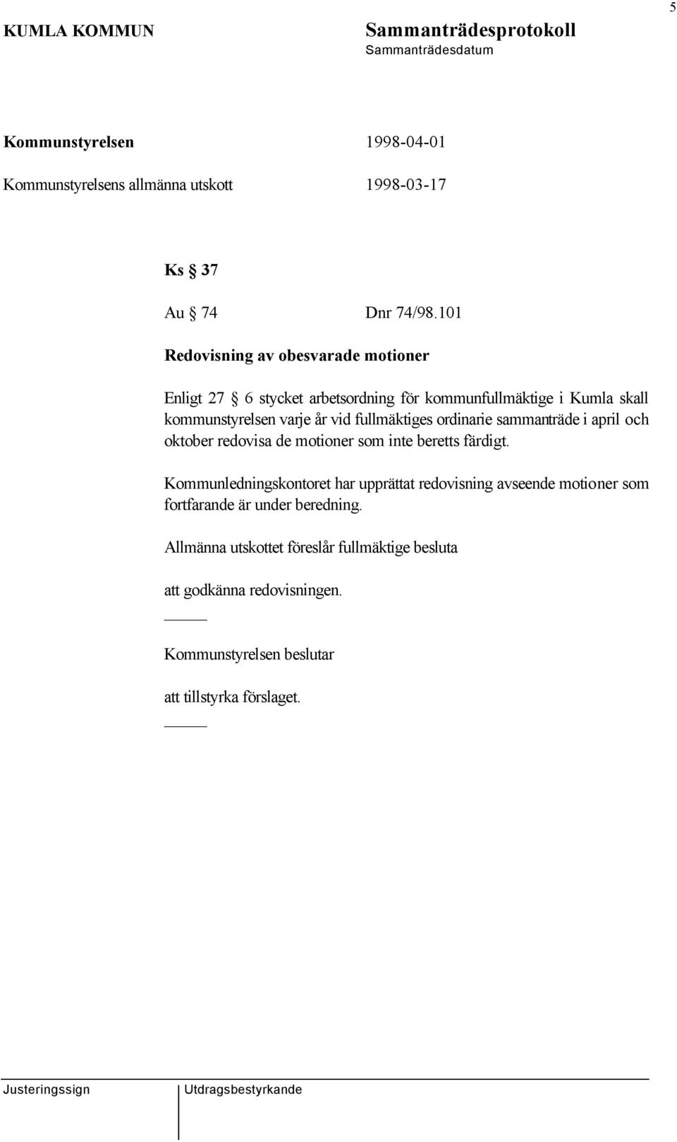 varje år vid fullmäktiges ordinarie sammanträde i april och oktober redovisa de motioner som inte beretts färdigt.