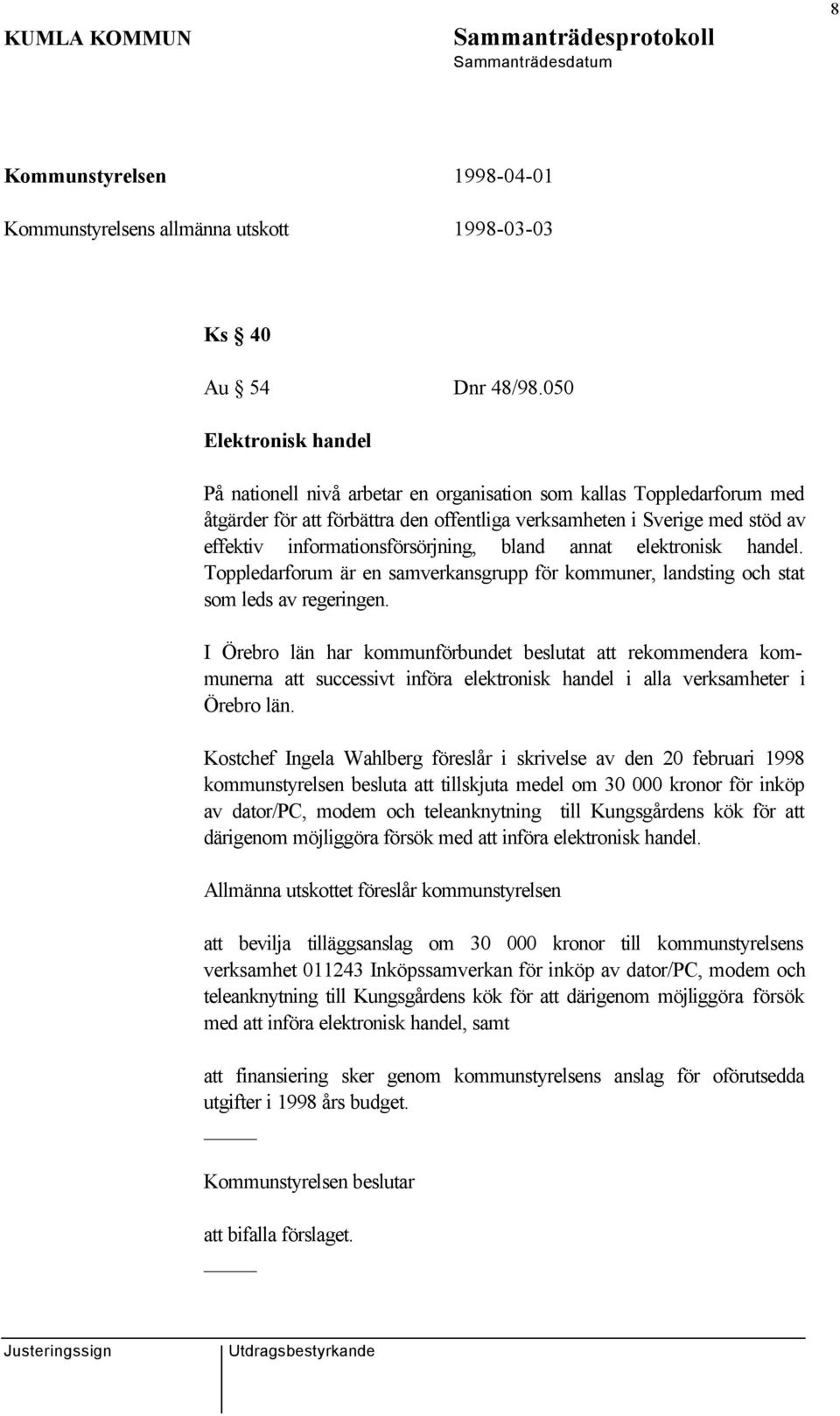 informationsförsörjning, bland annat elektronisk handel. Toppledarforum är en samverkansgrupp för kommuner, landsting och stat som leds av regeringen.