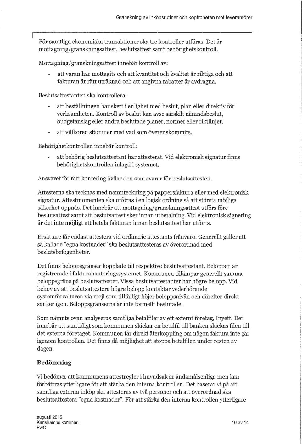 Besutsattestanten ska kontroera: - att bestäningen har skett i enighet med besut, pan eer direktiv för verksamheten.