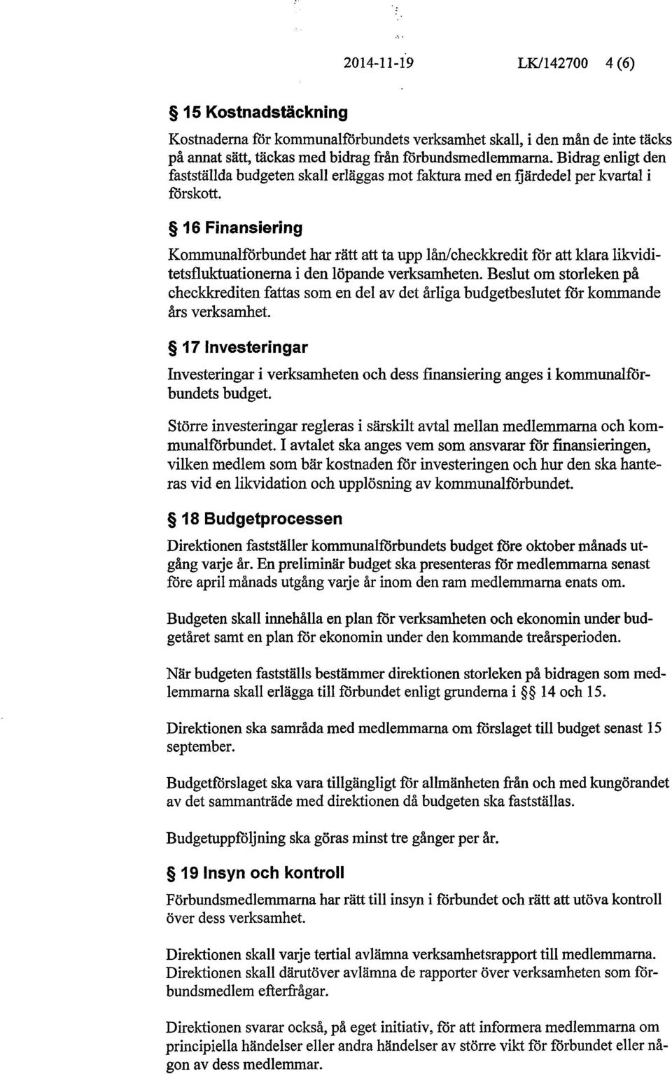 16 Finansiering Kommunalförbundet har rätt att ta upp lån/checkkredit för att klara likviditetsfluktuationerna i den löpande verksamheten.