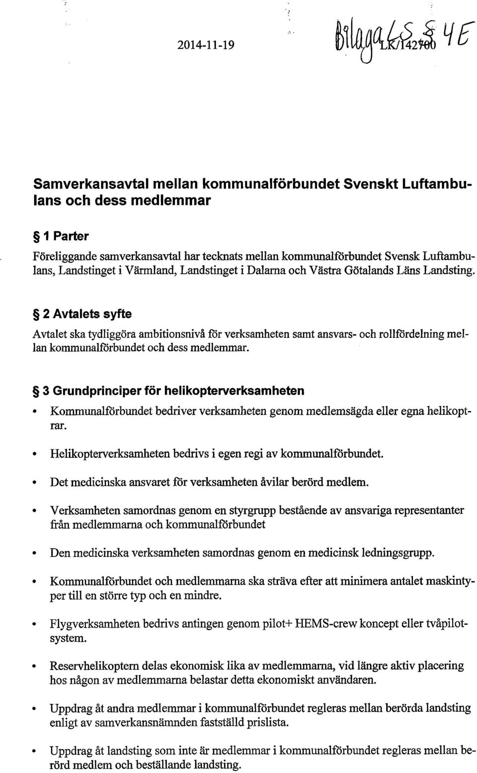 2 Avtalets syfte Avtalet ska tydliggöra ambitionsnivå för verksamheten samt ansvars- och rollfördelning mellan kommunalförbundet och dess medlemmar.