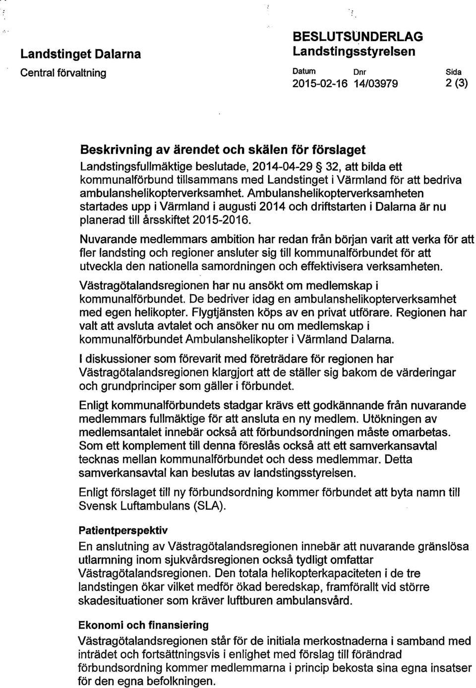 Ambulanshelikopterverksamheten startades upp i Värmland i augusti 2014 och driftstarten i Dalarna är nu planerad till årsskiftet 2015-2016.