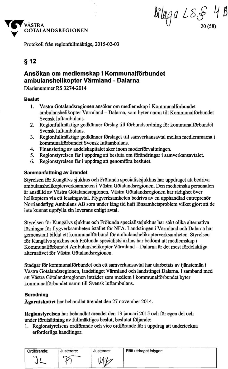 Västra Götalandsregionen ansöker om medlemskap i Kommunalförbundet ambulanshelikopter Värmland - Dalarna, som byter namn till Kommunalförbundet Svensk luftambulans. 2.