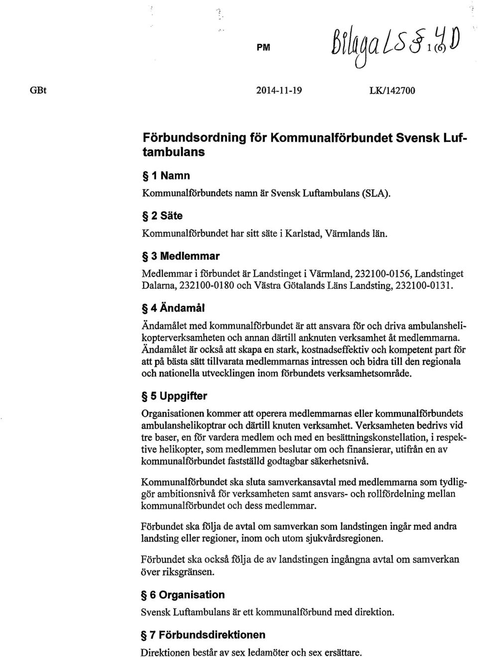 3 Medlemmar Medlemmar i förbundet är Landstinget i Värmland, 232100-0156, Landstinget Dalarna, 232100-0180 och Västra Götalands Läns Landsting, 232100-0131.