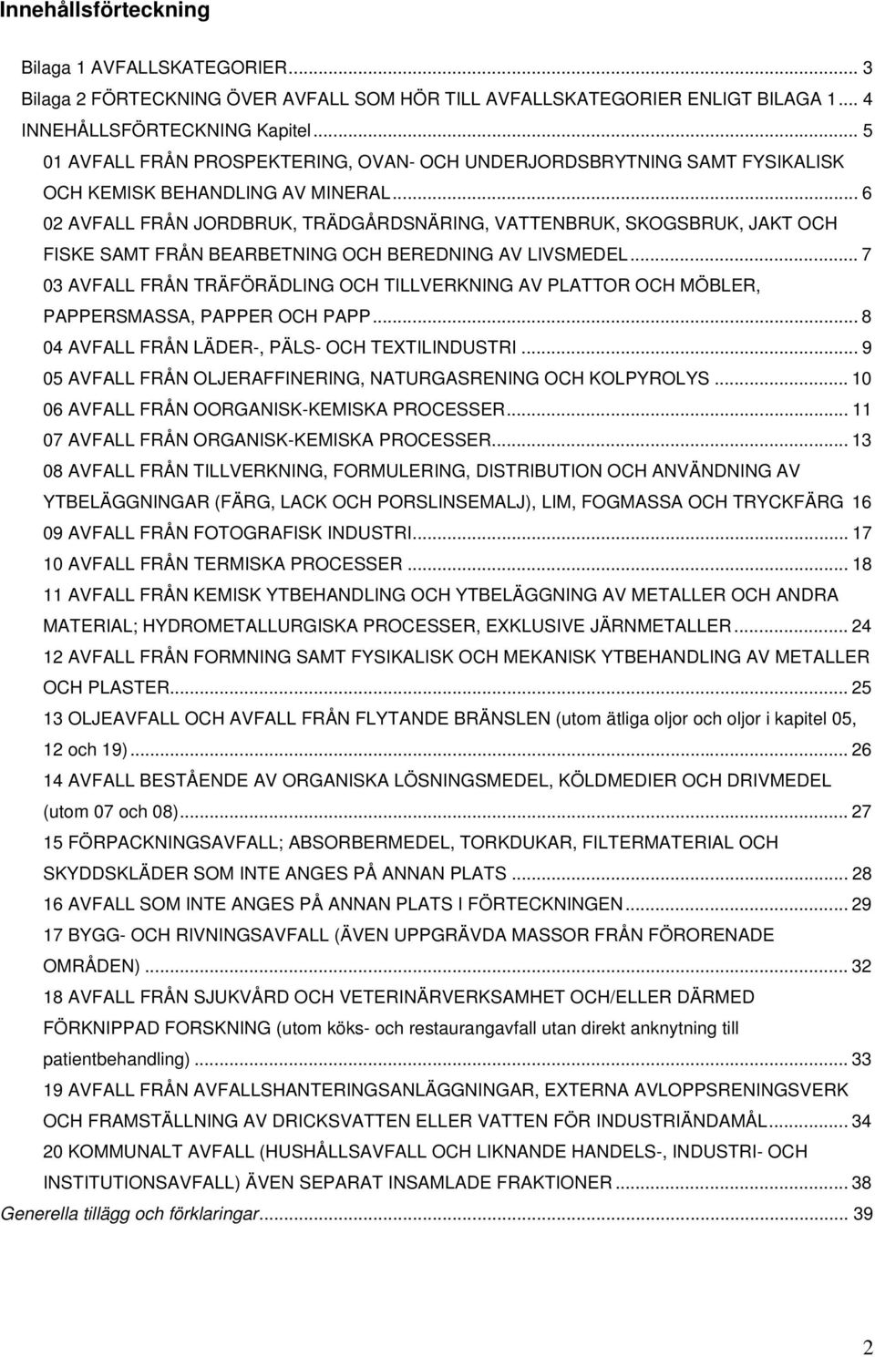 .. 6 02 AVFALL FRÅN JORDBRUK, TRÄDGÅRDSNÄRING, VATTENBRUK, SKOGSBRUK, JAKT OCH FISKE SAMT FRÅN BEARBETNING OCH BEREDNING AV LIVSMEDEL.