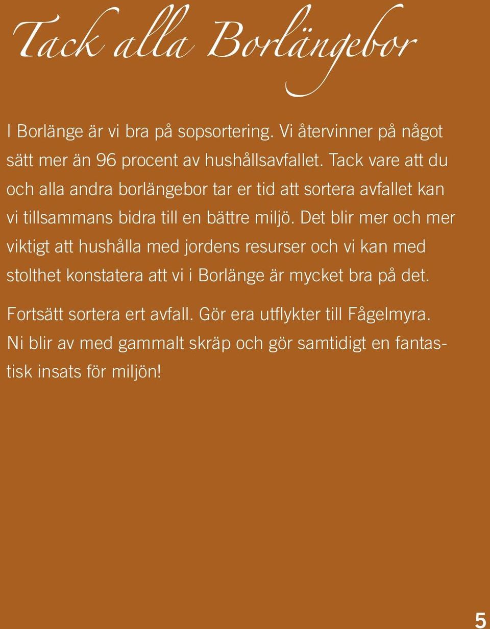 Det blir mer och mer viktigt att hushålla med jordens resurser och vi kan med stolthet konstatera att vi i Borlänge är mycket bra på