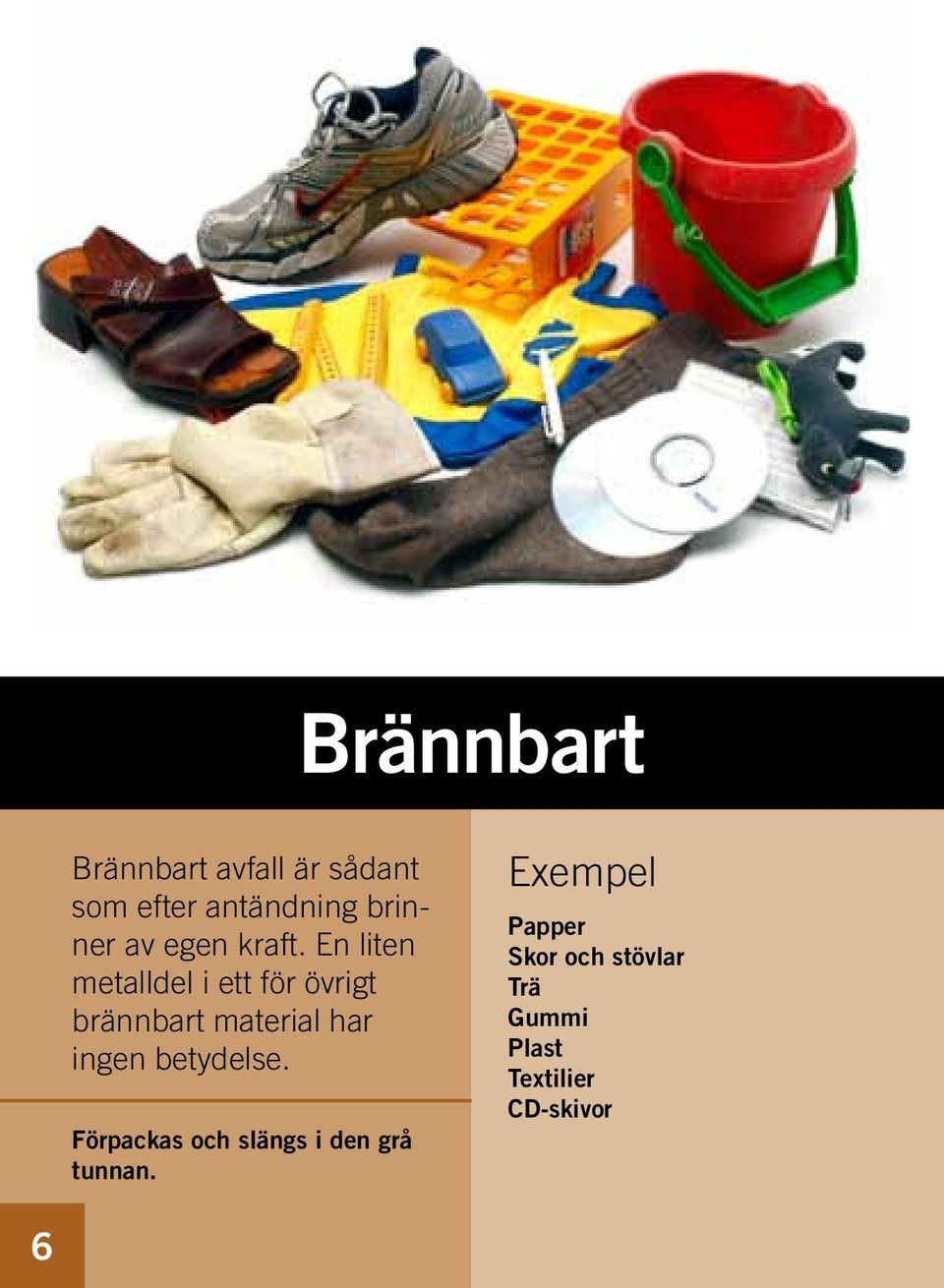 En liten metalldel i ett för övrigt brännbart material har ingen
