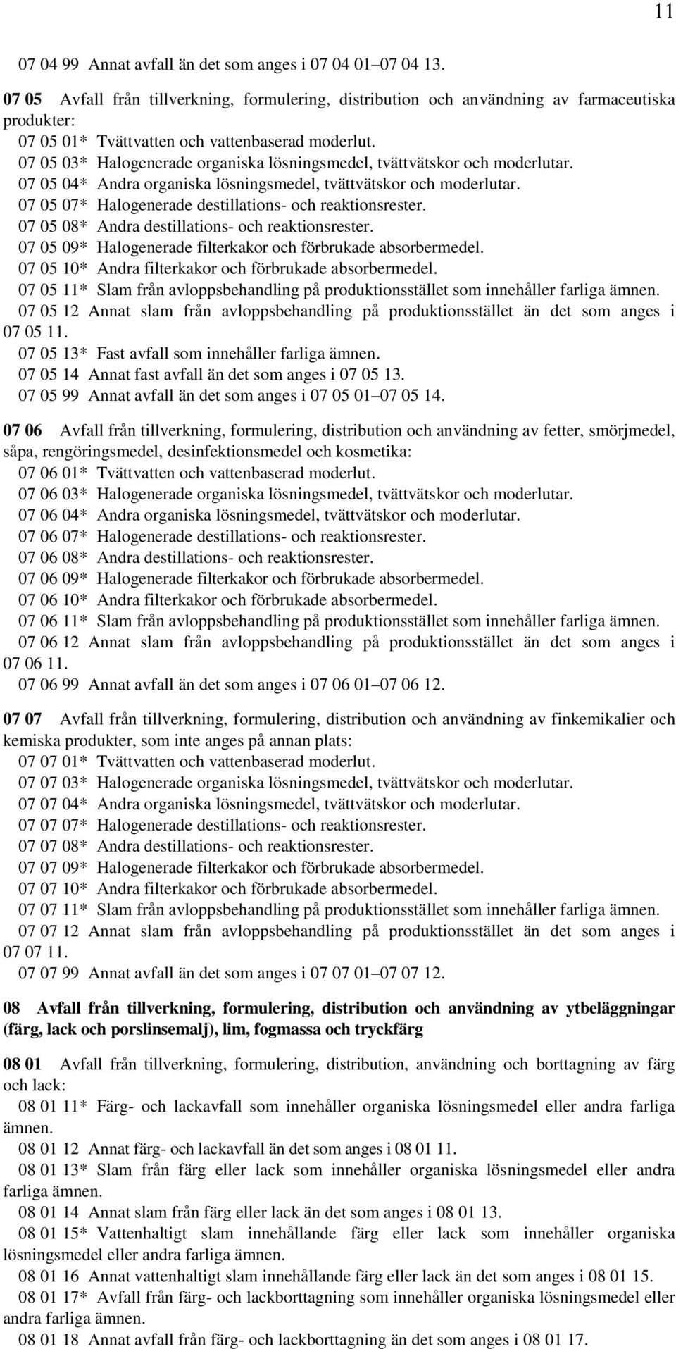 07 05 03* Halogenerade organiska lösningsmedel, tvättvätskor och moderlutar. 07 05 04* Andra organiska lösningsmedel, tvättvätskor och moderlutar.