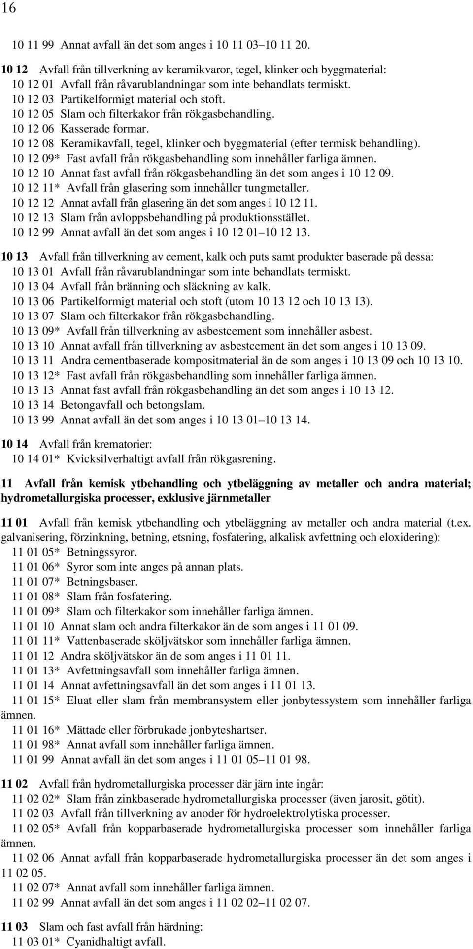 10 12 05 Slam och filterkakor från rökgasbehandling. 10 12 06 Kasserade formar. 10 12 08 Keramikavfall, tegel, klinker och byggmaterial (efter termisk behandling).