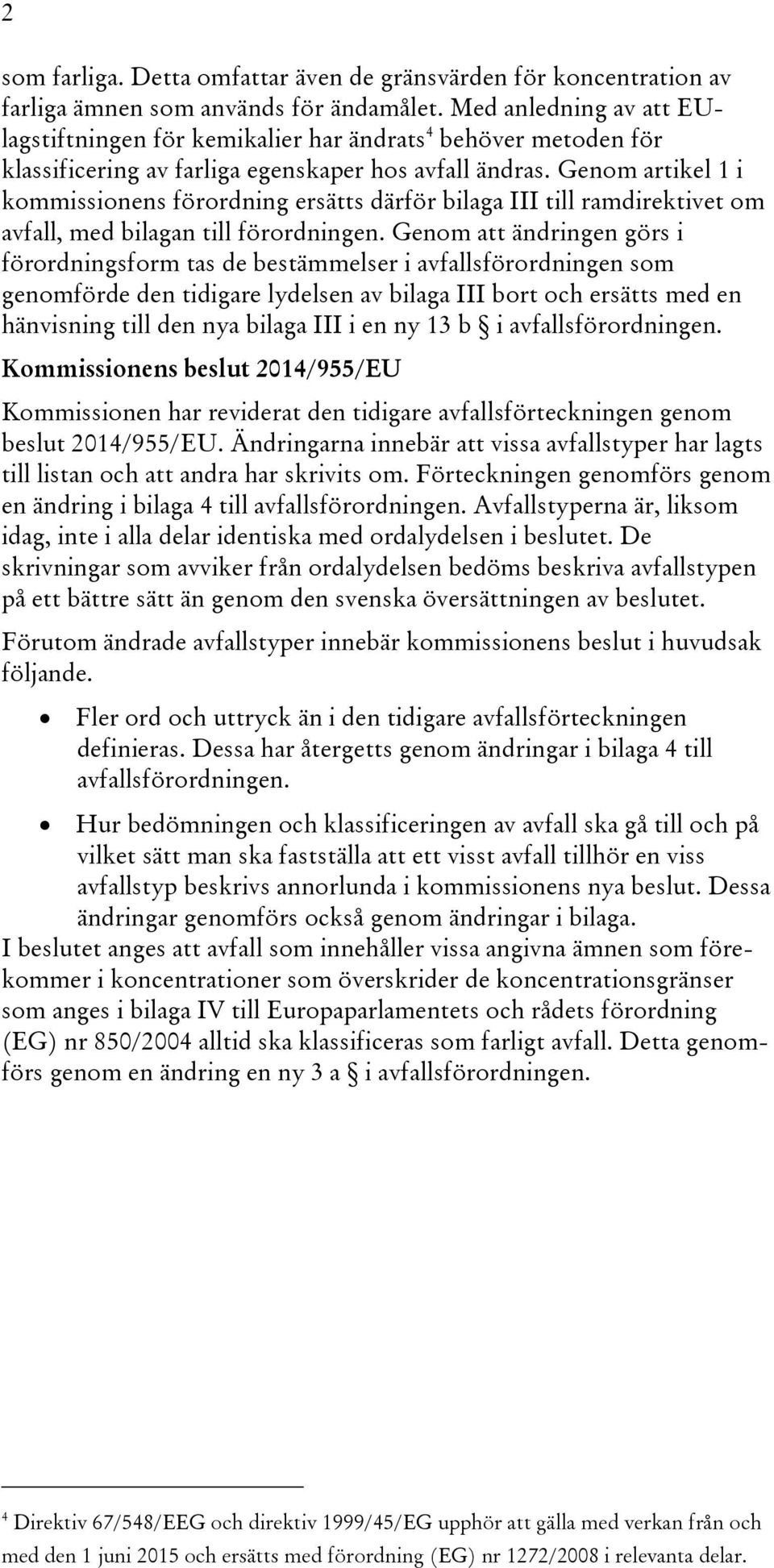 Genom artikel 1 i kommissionens förordning ersätts därför bilaga III till ramdirektivet om avfall, med bilagan till förordningen.