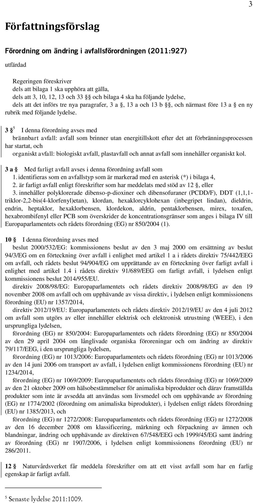 3 5 I denna förordning avses med brännbart avfall: avfall som brinner utan energitillskott efter det att förbränningsprocessen har startat, och organiskt avfall: biologiskt avfall, plastavfall och