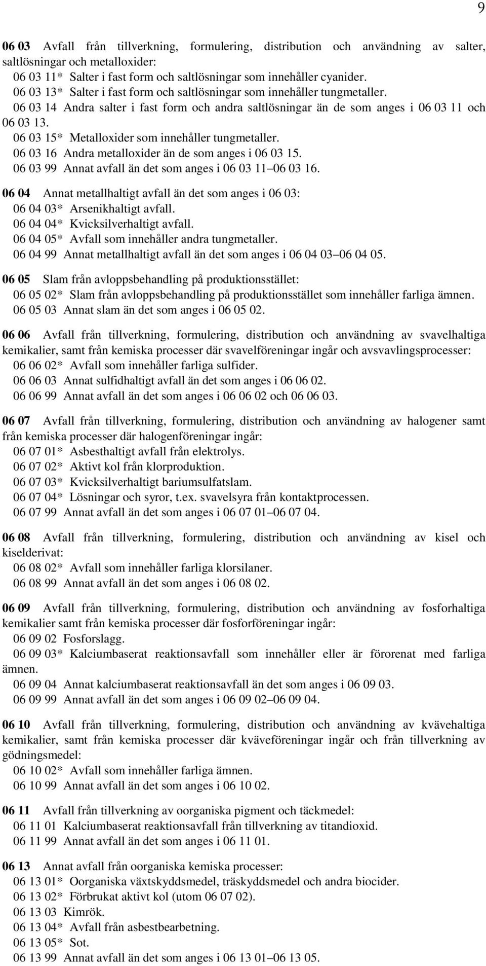 06 03 15* Metalloxider som innehåller tungmetaller. 06 03 16 Andra metalloxider än de som anges i 06 03 15. 06 03 99 Annat avfall än det som anges i 06 03 11 06 03 16.
