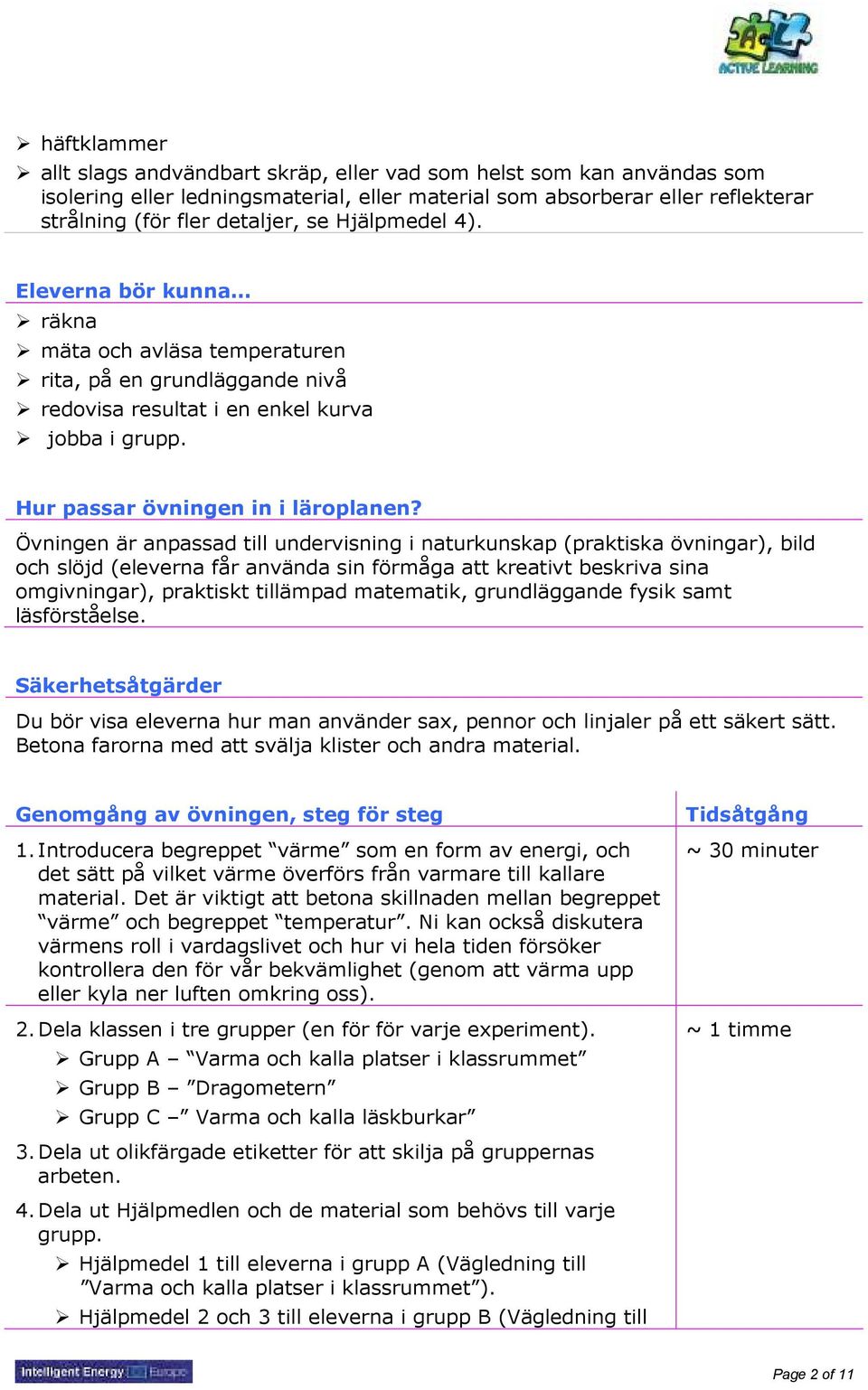 Övningen är anpassad till undervisning i naturkunskap (praktiska övningar), bild och slöjd (eleverna får använda sin förmåga att kreativt beskriva sina omgivningar), praktiskt tillämpad matematik,