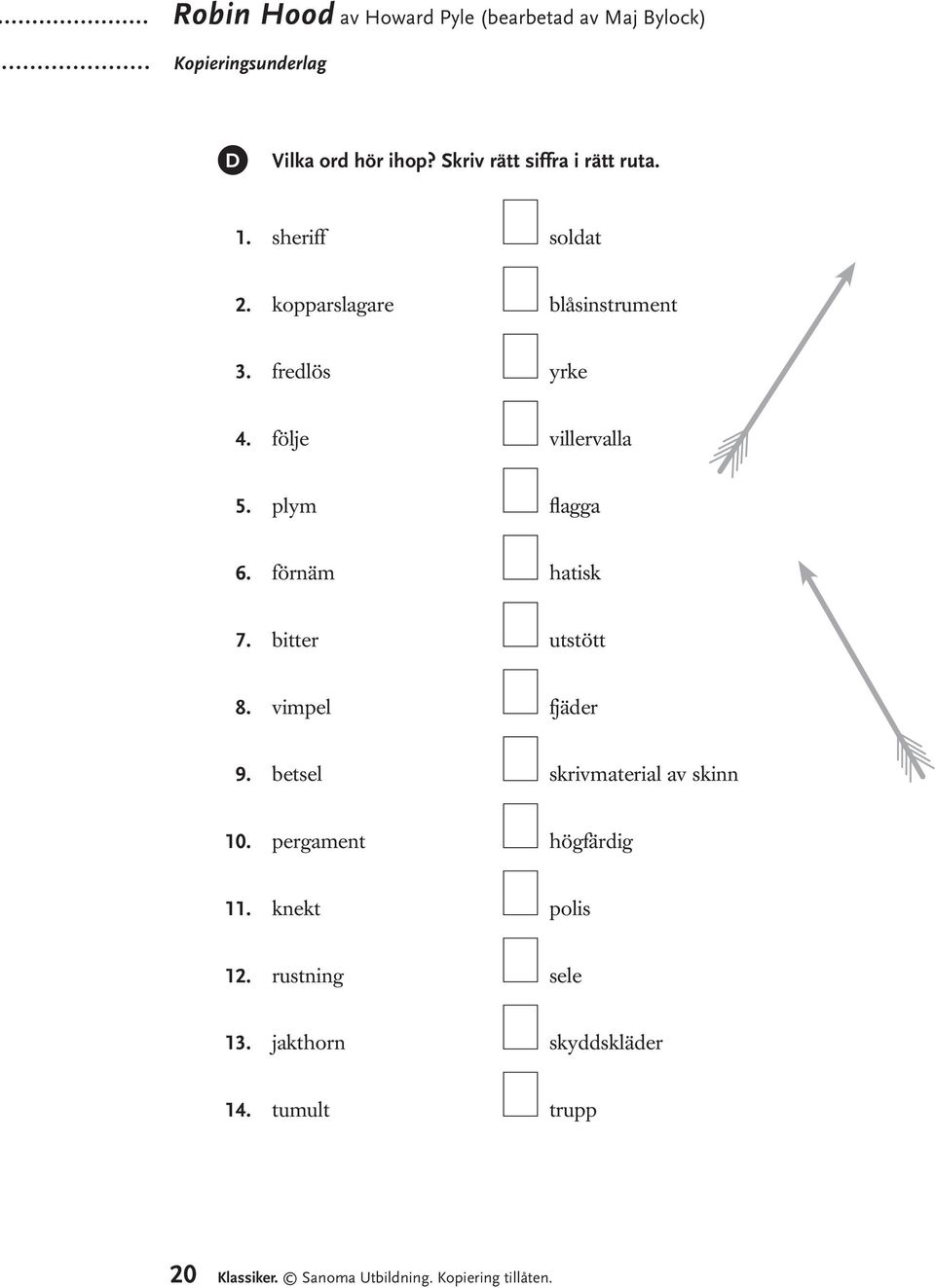 förnäm hatisk 7. bitter utstött 8. vimpel fjäder 9. betsel skrivmaterial av skinn 10.