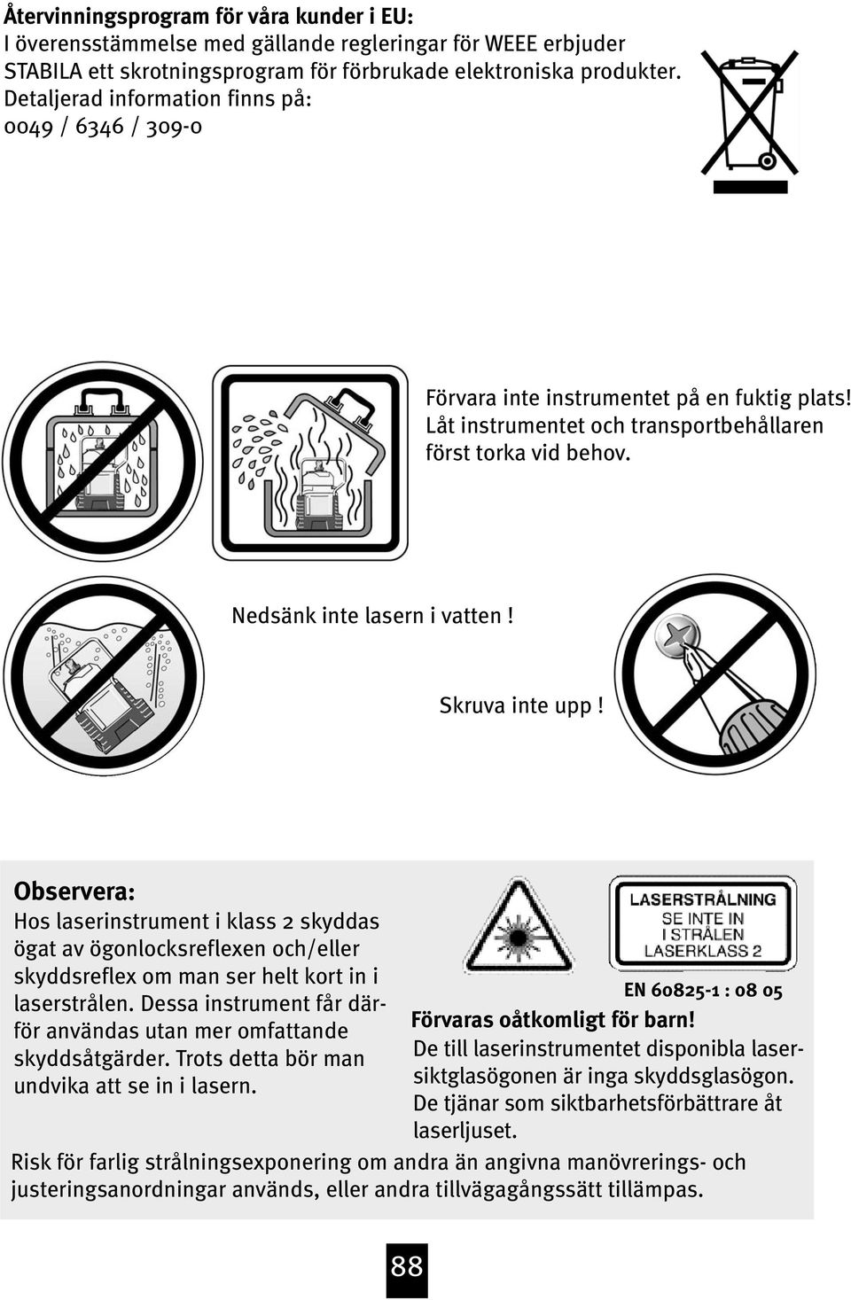 Skruva inte upp! Observera: Hos laserinstrument i klass 2 skyddas ögat av ögonlocksreflexen och/eller skyddsreflex om man ser helt kort in i laserstrålen.