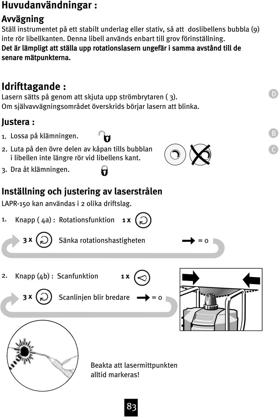 Om självavvägningsområdet överskrids börjar lasern att blinka. Justera : 1. Lossa på klämningen. 2. Luta på den övre delen av kåpan tills bubblan i libellen inte längre rör vid libellens kant. 3.