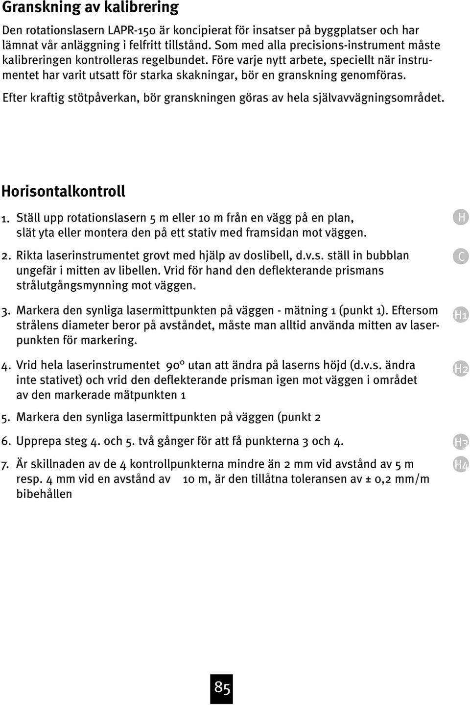 Före varje nytt arbete, speciellt när instrumentet har varit utsatt för starka skakningar, bör en granskning genomföras.