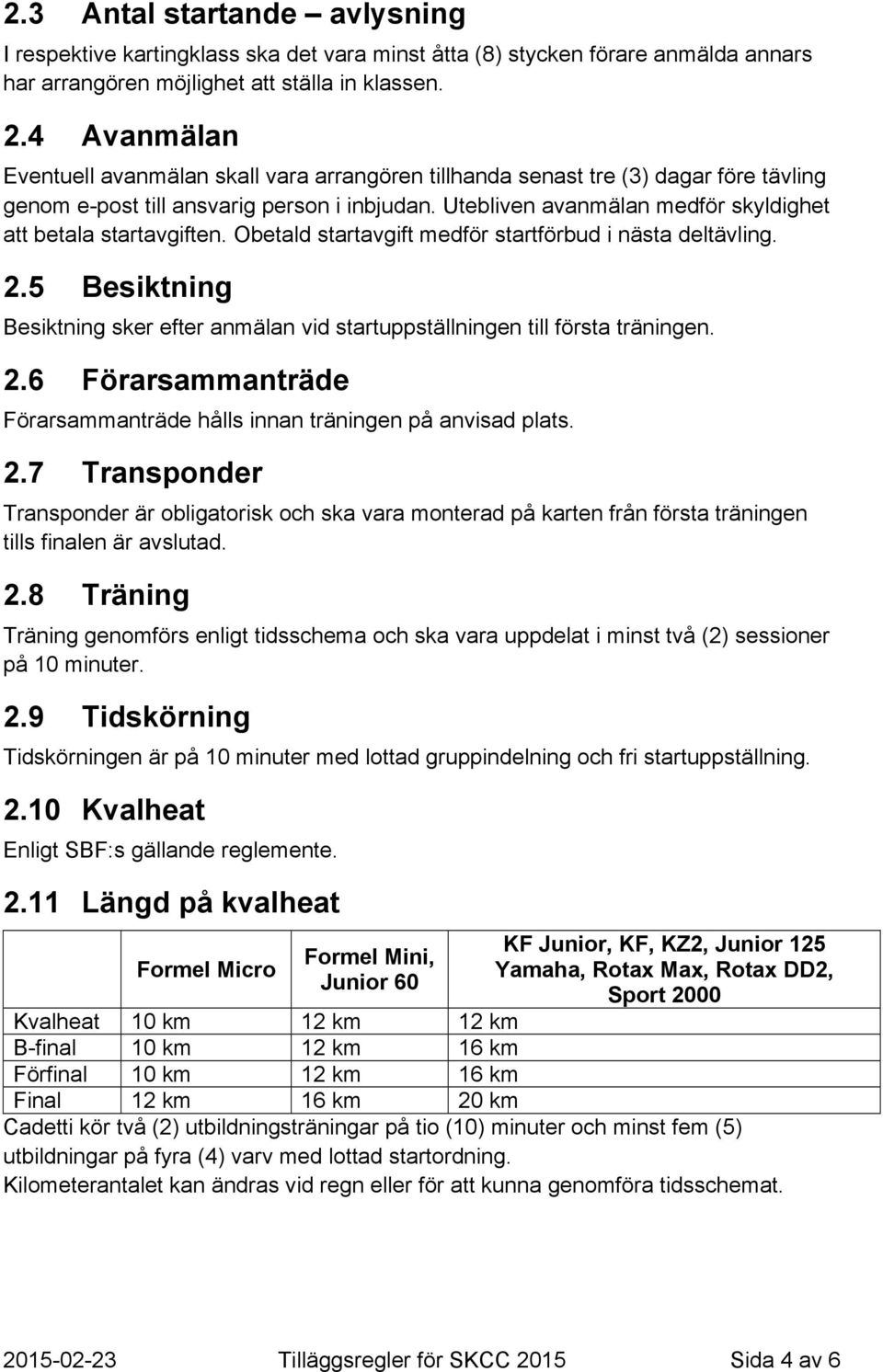 Utebliven avanmälan medför skyldighet att betala startavgiften. Obetald startavgift medför startförbud i nästa deltävling. 2.