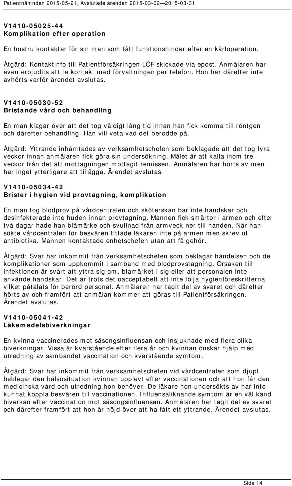 V1410-05030-52 Bristande vård och behandling En man klagar över att det tog väldigt lång tid innan han fick komma till röntgen och därefter behandling. Han vill veta vad det berodde på.